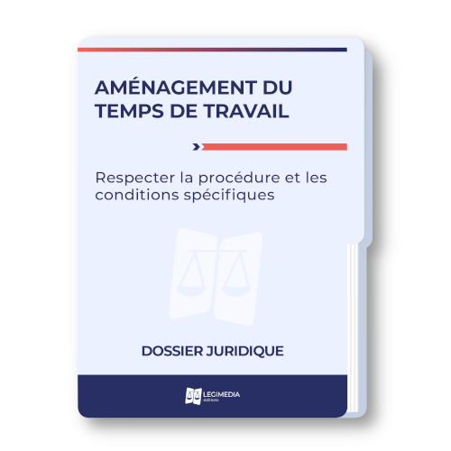 Aménagement du temps de travail : respecter la procédure et les conditions spécifiques