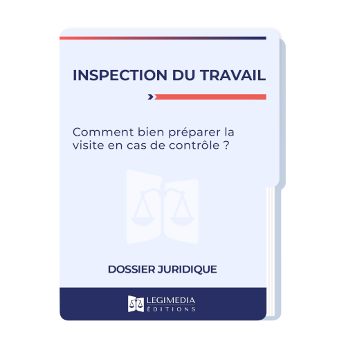 Inspection du travail : comment bien préparer la visite en cas de contrôle ? 